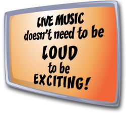 Live Music doesn't need to be loud to be exciting!