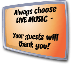 Always choose LIVE MUSIC - Your guests will thank you!